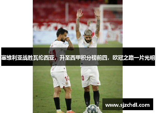 塞维利亚战胜瓦伦西亚，升至西甲积分榜前四，欧冠之路一片光明