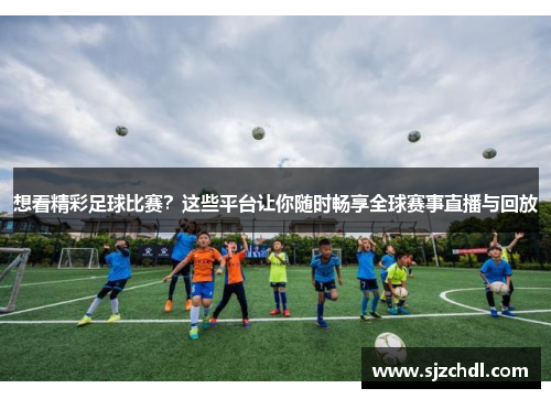 想看精彩足球比赛？这些平台让你随时畅享全球赛事直播与回放