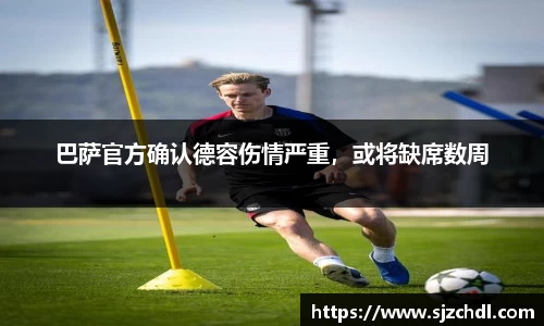 巴萨官方确认德容伤情严重，或将缺席数周
