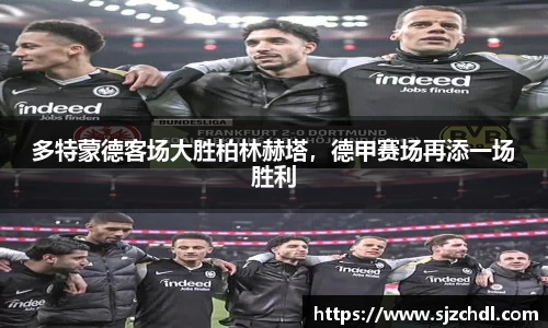 多特蒙德客场大胜柏林赫塔，德甲赛场再添一场胜利