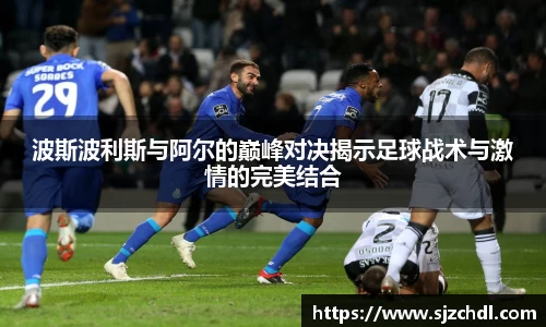 波斯波利斯与阿尔的巅峰对决揭示足球战术与激情的完美结合